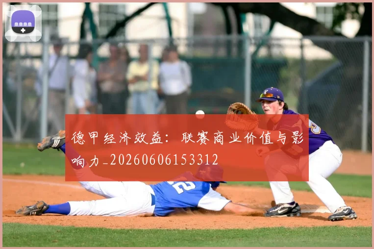 德甲经济效益:联赛商业价值与影响力_20260606153312