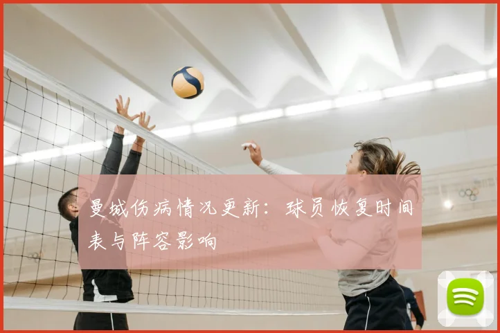 曼城伤病情况更新：球员恢复时间表与阵容影响