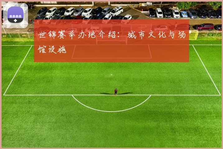 世锦赛举办地介绍:城市文化与场馆设施