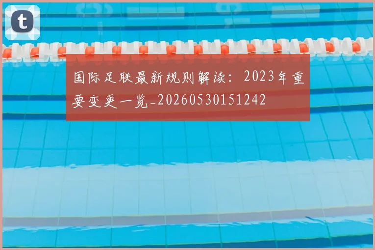 国际足联最新规则解读：2023年重要变更一览_20260530151242