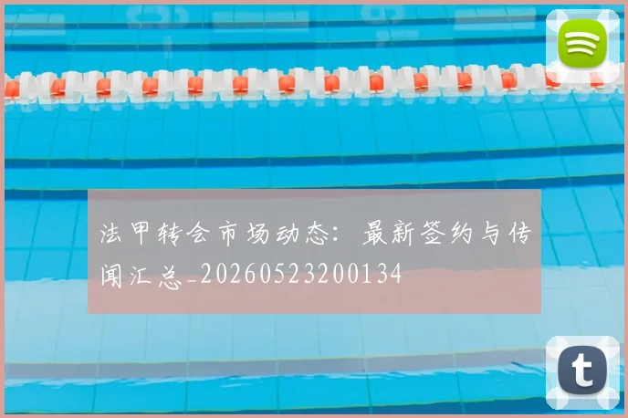 法甲转会市场动态：最新签约与传闻汇总_20260523200134