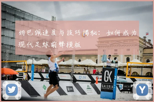姆巴佩速度与技巧揭秘：如何成为现代足球前锋模板