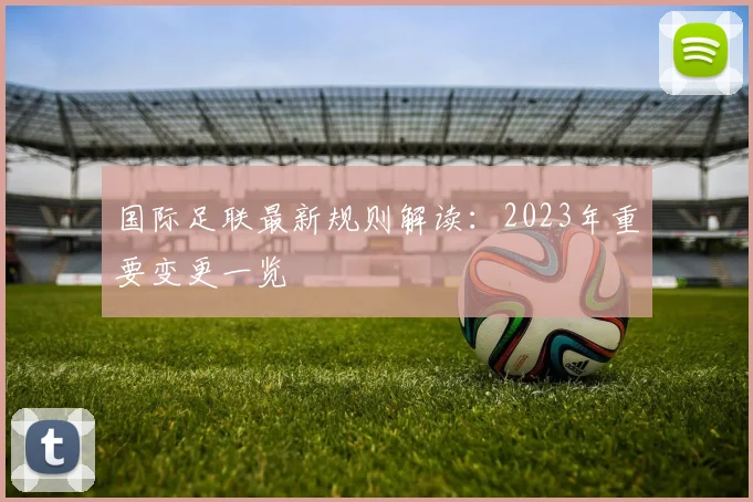 国际足联最新规则解读：2023年重要变更一览