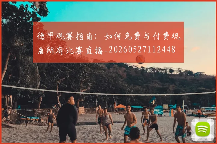 德甲观赛指南:如何免费与付费观看所有比赛直播_20260527112448