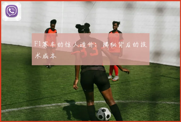 F1赛车的惊人造价:揭秘背后的技术成本